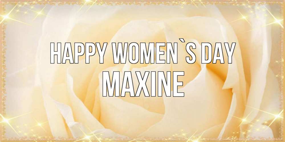 Greetings card с именем, Maxine happy women`s day с международным женским днем поздравления для женщины Greetings with text for free download 